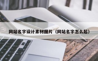 柳林网站名字设计素材图片（网站名字怎么起）